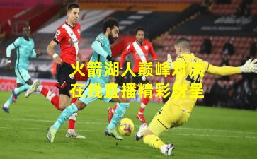 火箭湖人巅峰对决在线直播精彩纷呈